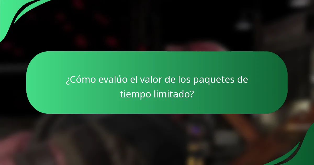 ¿Cómo evalúo el valor de los paquetes de tiempo limitado?