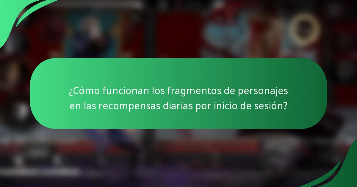 ¿Cómo funcionan los fragmentos de personajes en las recompensas diarias por inicio de sesión?