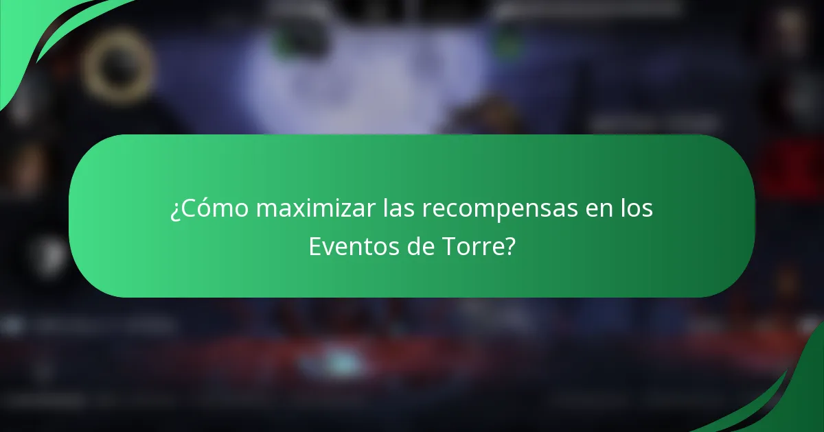 ¿Cómo maximizar las recompensas en los Eventos de Torre?
