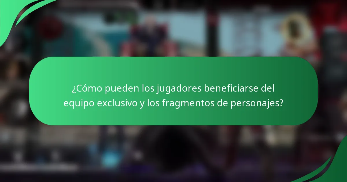 ¿Cómo pueden los jugadores beneficiarse del equipo exclusivo y los fragmentos de personajes?