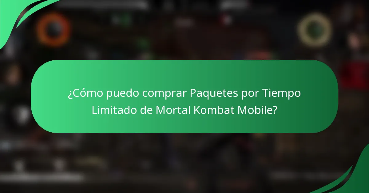¿Cómo puedo comprar Paquetes por Tiempo Limitado de Mortal Kombat Mobile?