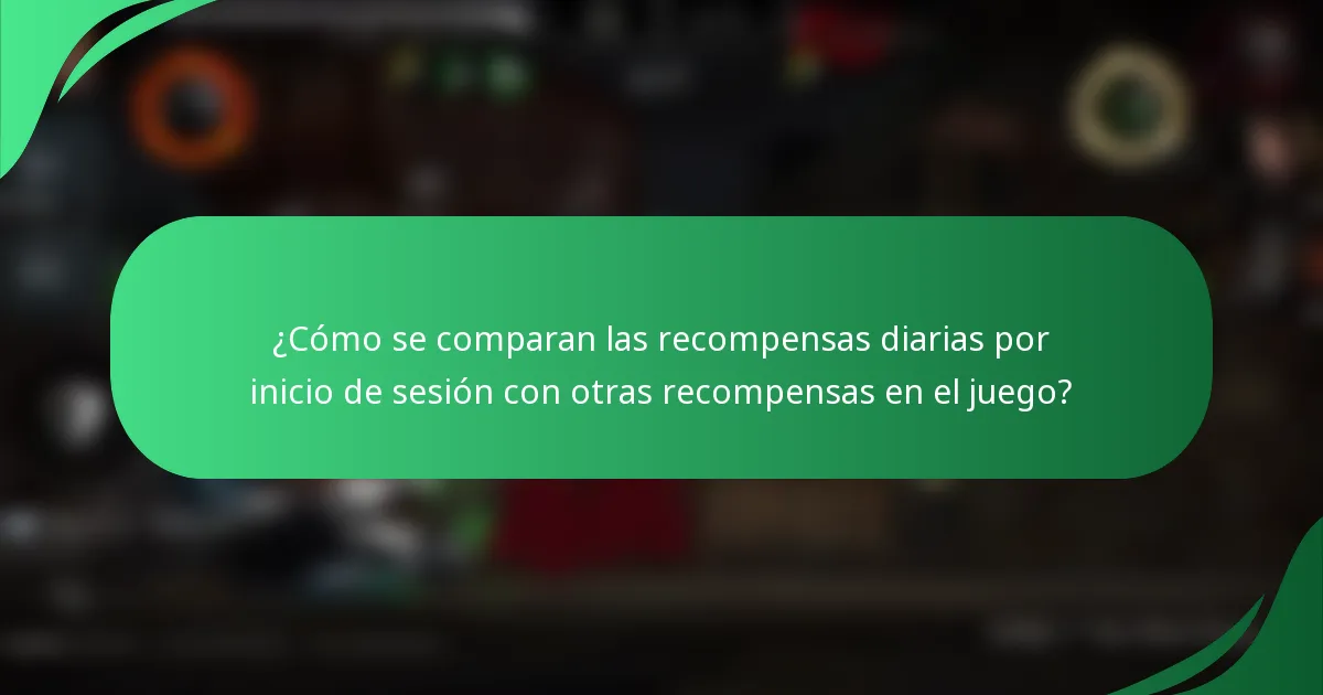 ¿Cómo se comparan las recompensas diarias por inicio de sesión con otras recompensas en el juego?