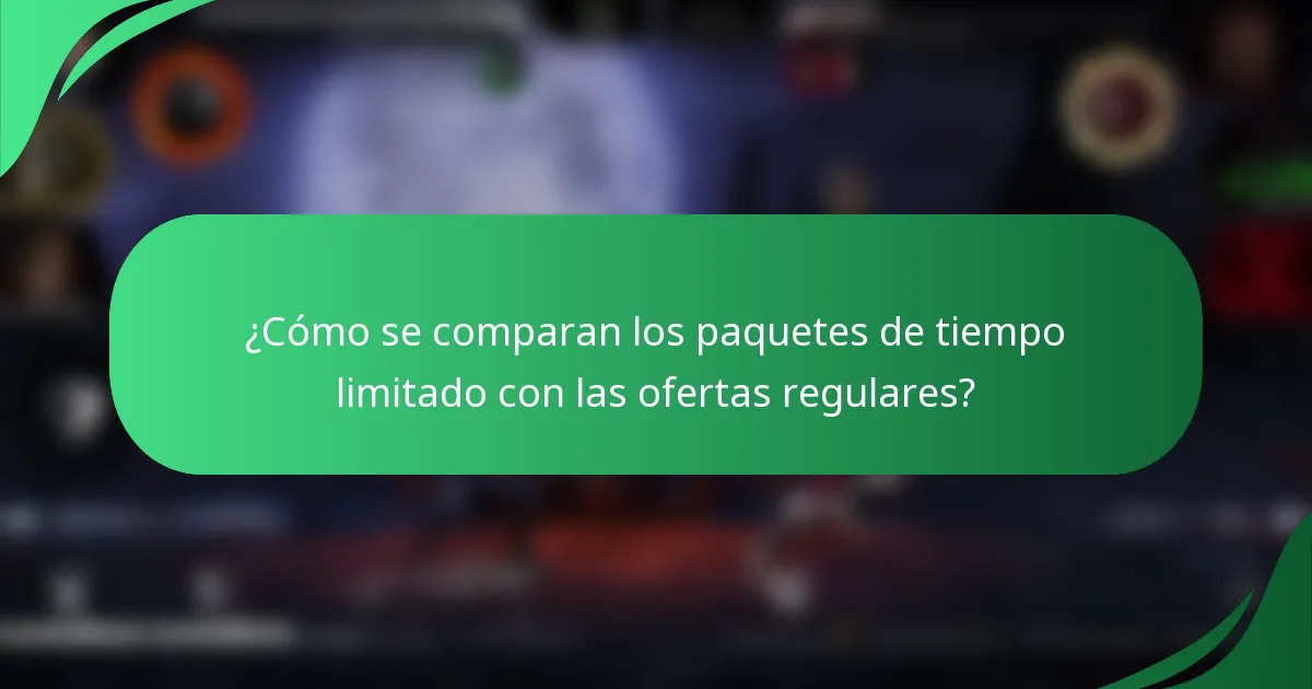 ¿Cómo se comparan los paquetes de tiempo limitado con las ofertas regulares?