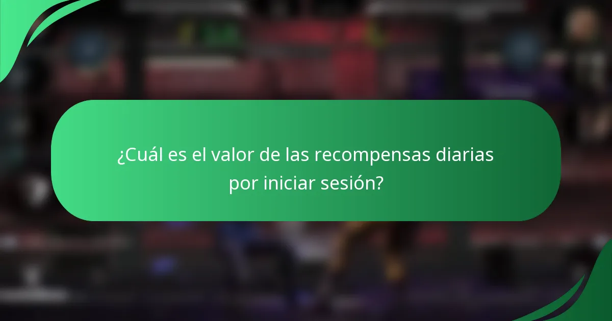 ¿Cuál es el valor de las recompensas diarias por iniciar sesión?