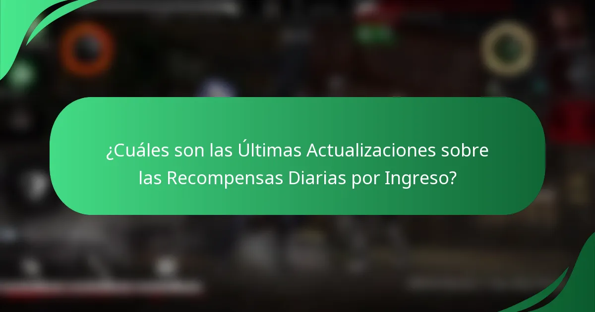 ¿Cuáles son las Últimas Actualizaciones sobre las Recompensas Diarias por Ingreso?