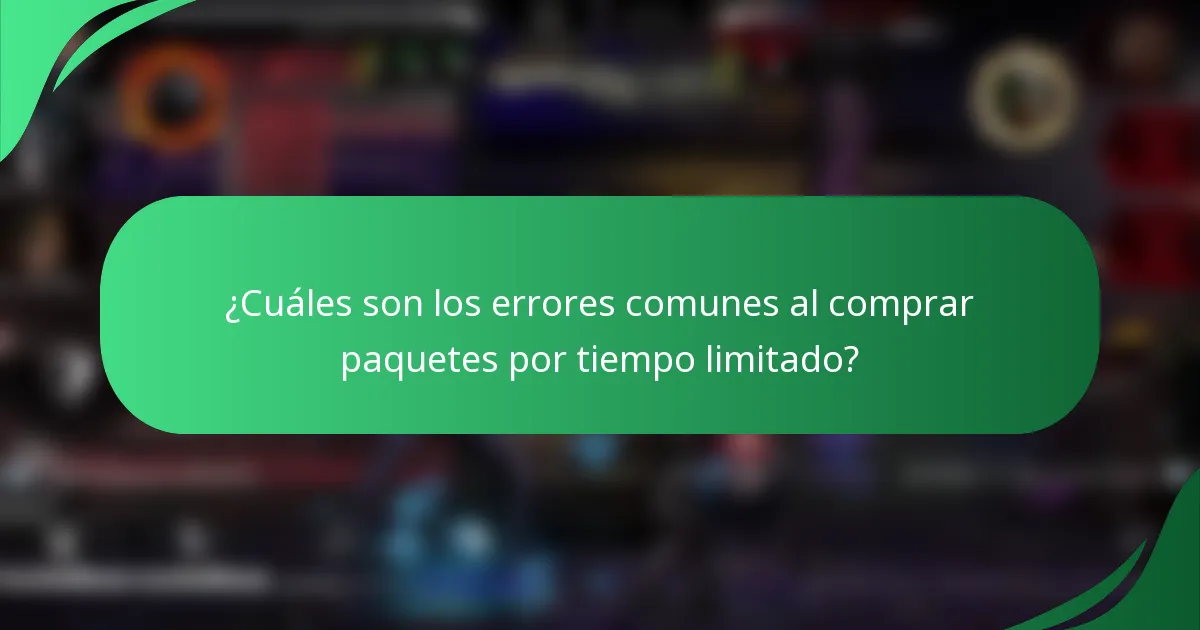 ¿Cuáles son los errores comunes al comprar paquetes por tiempo limitado?