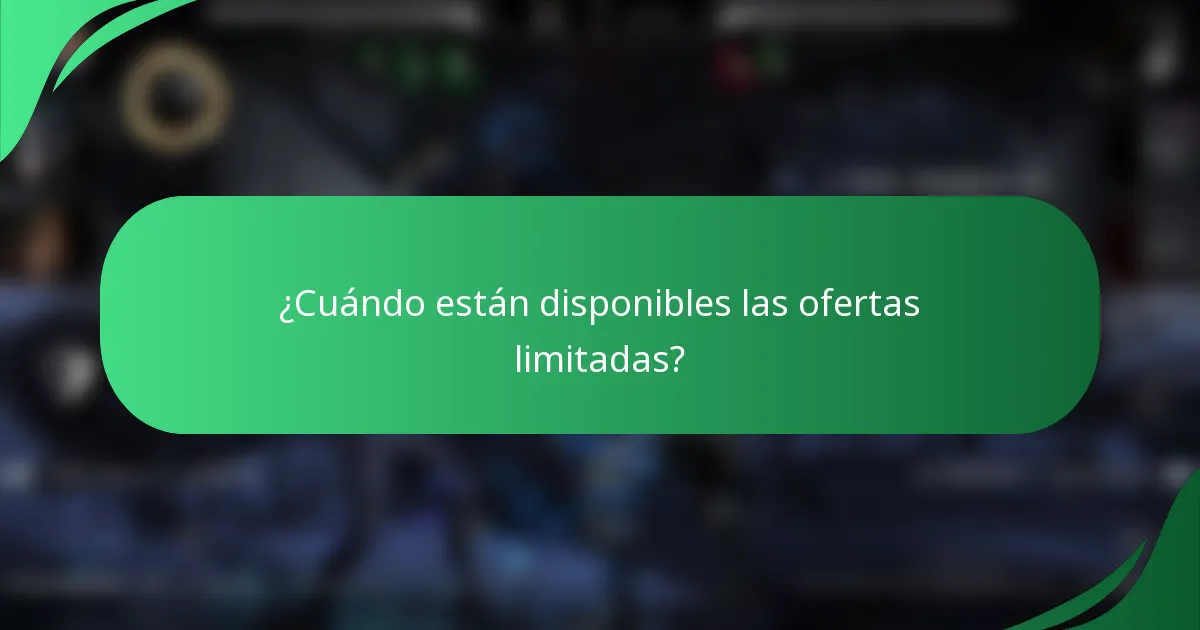 ¿Cuándo están disponibles las ofertas limitadas?