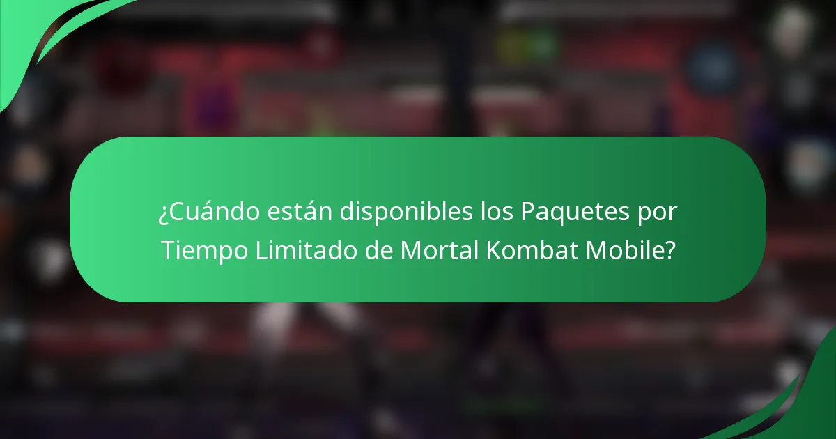 ¿Cuándo están disponibles los Paquetes por Tiempo Limitado de Mortal Kombat Mobile?