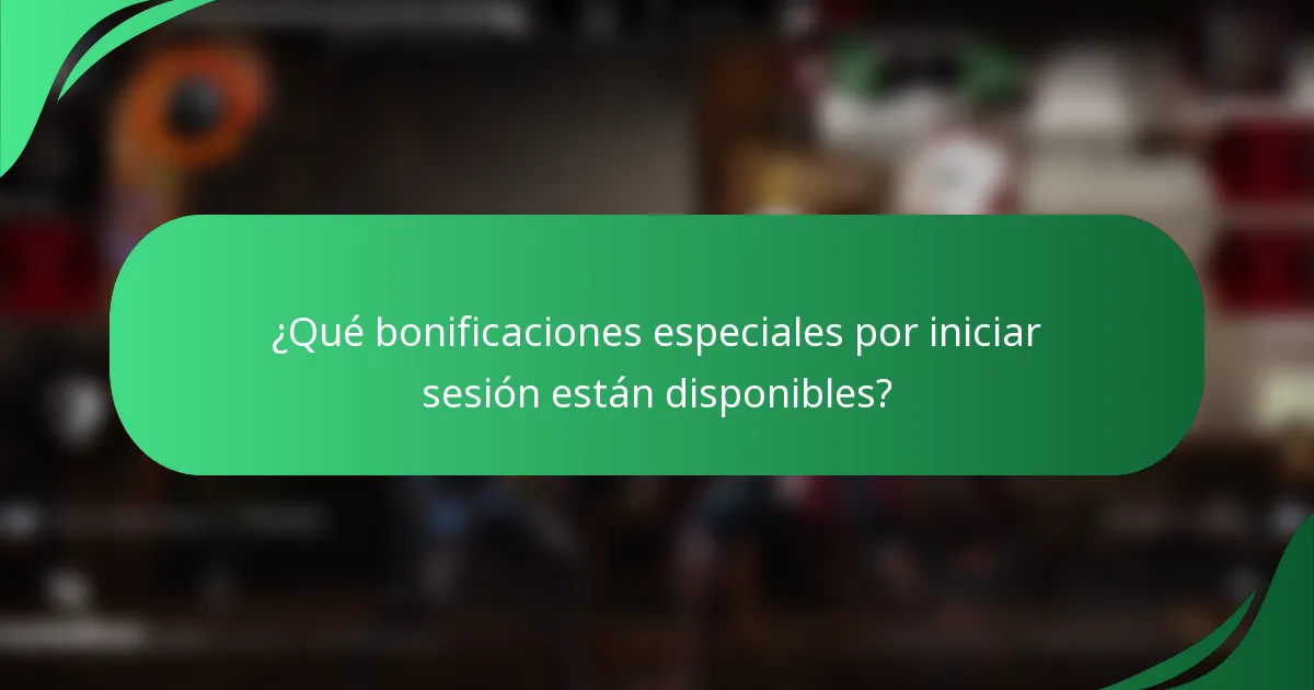 ¿Qué bonificaciones especiales por iniciar sesión están disponibles?