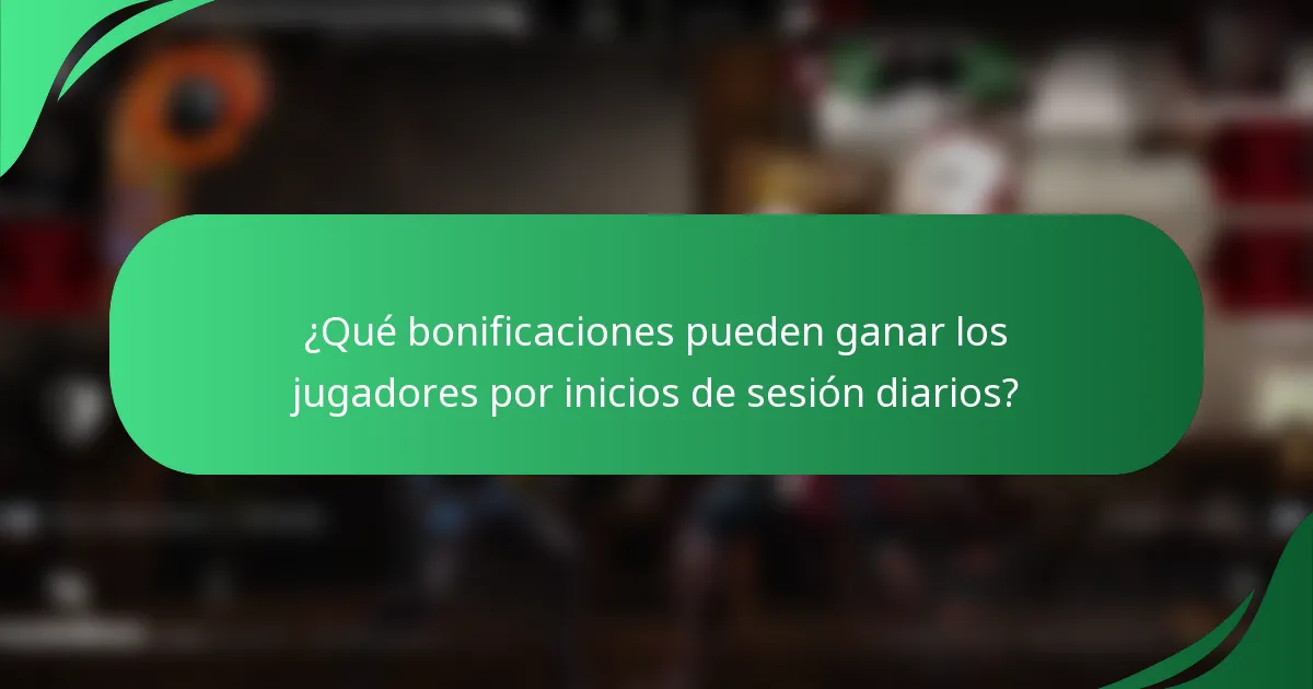 ¿Qué bonificaciones pueden ganar los jugadores por inicios de sesión diarios?