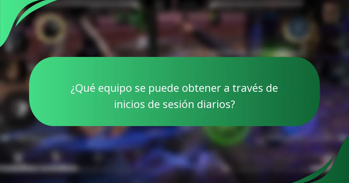 ¿Qué equipo se puede obtener a través de inicios de sesión diarios?