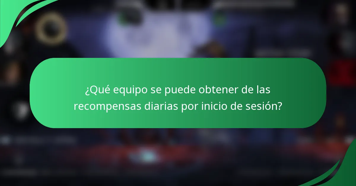 ¿Qué equipo se puede obtener de las recompensas diarias por inicio de sesión?