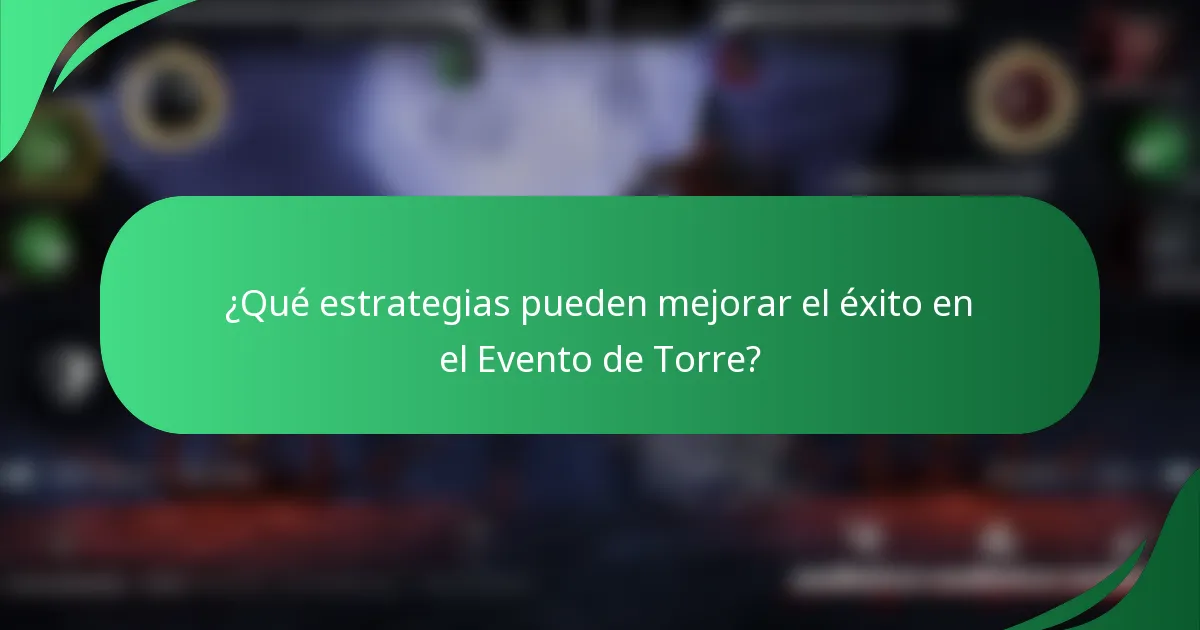 ¿Qué estrategias pueden mejorar el éxito en el Evento de Torre?
