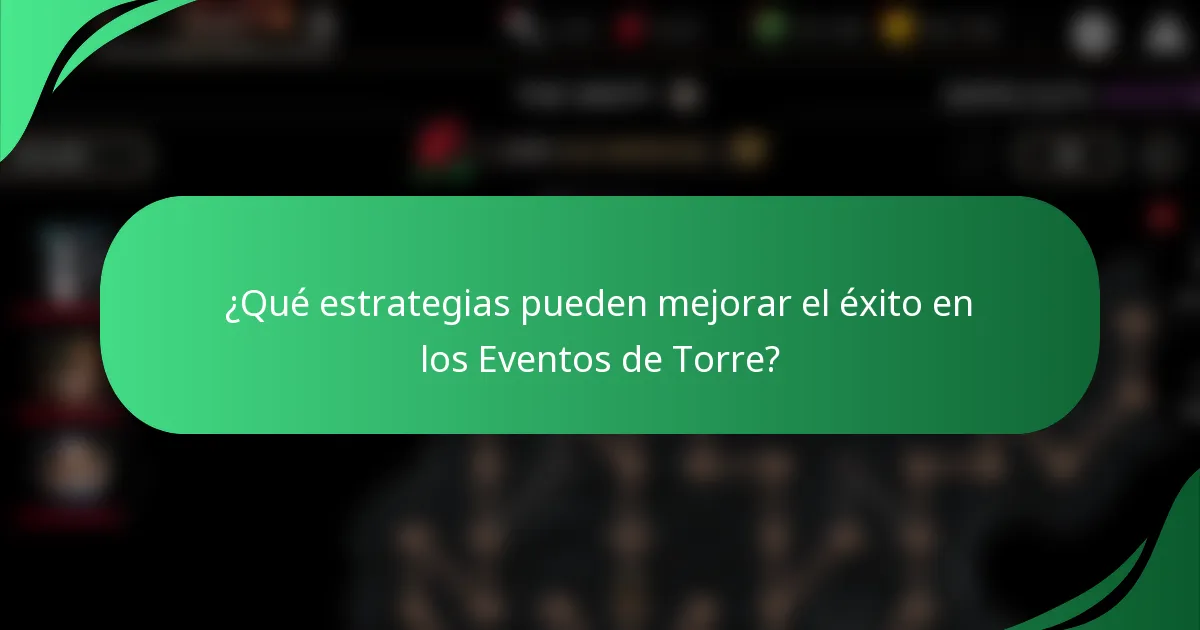 ¿Qué estrategias pueden mejorar el éxito en los Eventos de Torre?