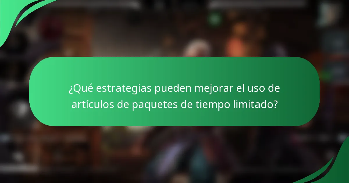 ¿Qué estrategias pueden mejorar el uso de artículos de paquetes de tiempo limitado?