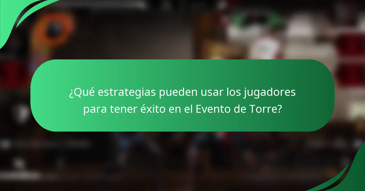 ¿Qué estrategias pueden usar los jugadores para tener éxito en el Evento de Torre?