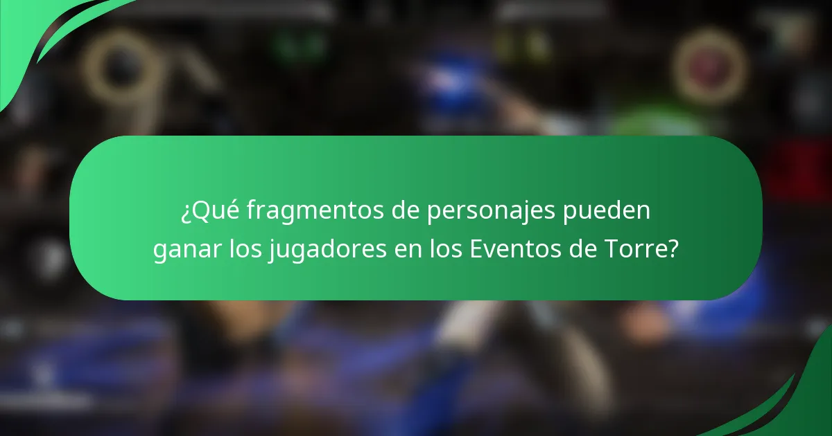 ¿Qué fragmentos de personajes pueden ganar los jugadores en los Eventos de Torre?