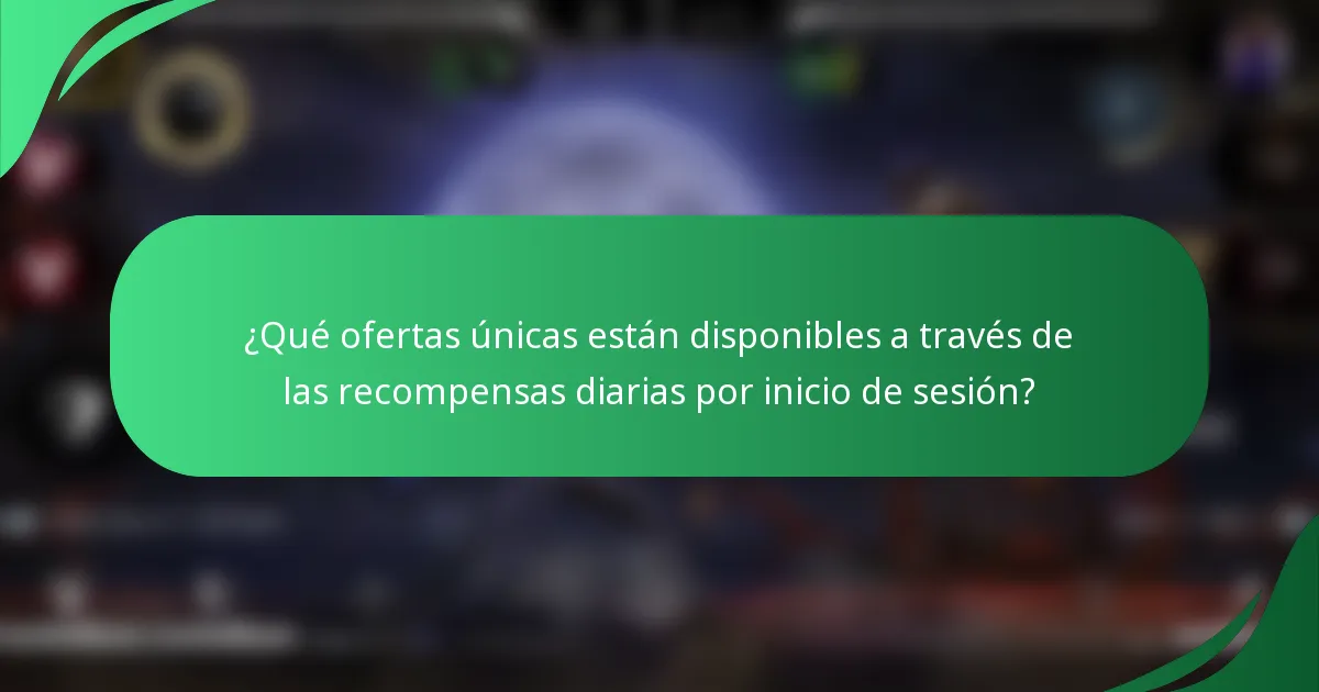 ¿Qué ofertas únicas están disponibles a través de las recompensas diarias por inicio de sesión?