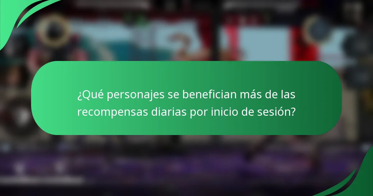 ¿Qué personajes se benefician más de las recompensas diarias por inicio de sesión?